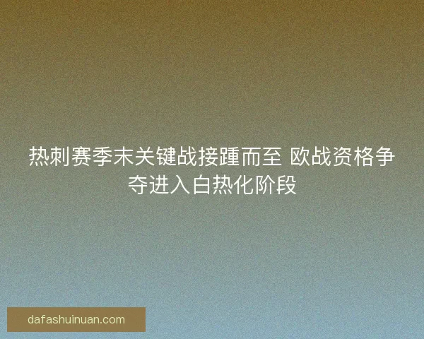 热刺赛季末关键战接踵而至 欧战资格争夺进入白热化阶段