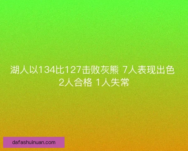 湖人以134比127击败灰熊 7人表现出色 2人合格 1人失常